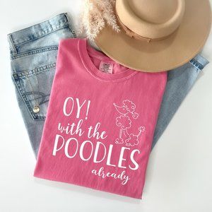 Oy With the Poodles Already | Comfort Colors Graphic Tee
